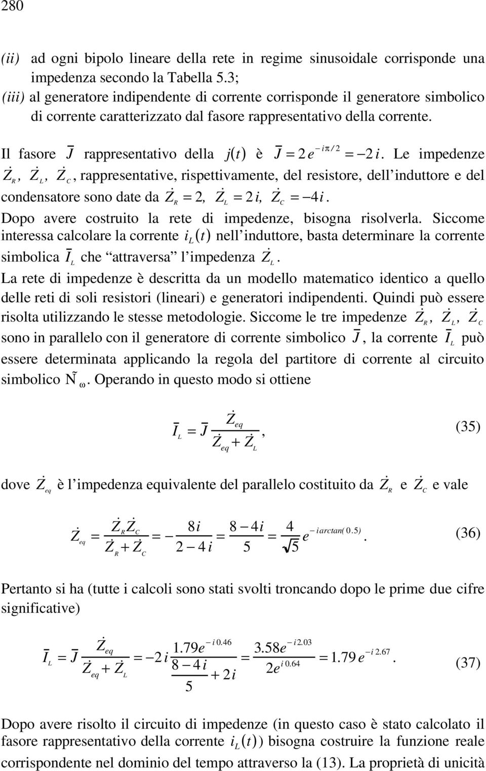 Le impedenze Il fasore J rappresentativo della j t Z R, Z L, Z C, rappresentative, rispettivamente, del resistore, dell induttore e del condensatore sono date da Z R = 2, Z L = 2 i, Z C = 4i.