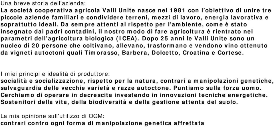 Da sempre attenti al rispetto per l ambiente, come è stato insegnato dai padri contadini, il nostro modo di fare agricoltura è rientrato nei parametri dell agricoltura biologica (ICEA).