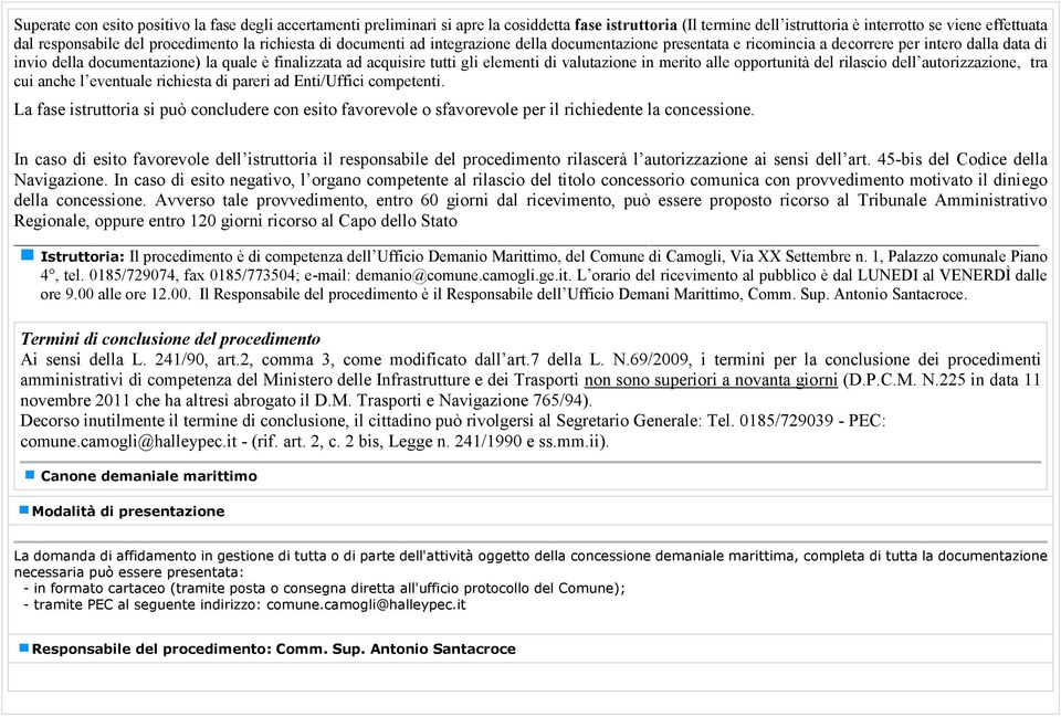 acquisire tutti gli elementi di valutazione in merito alle opportunità del rilascio dell autorizzazione, tra cui anche l eventuale richiesta di pareri ad Enti/Uffici competenti.