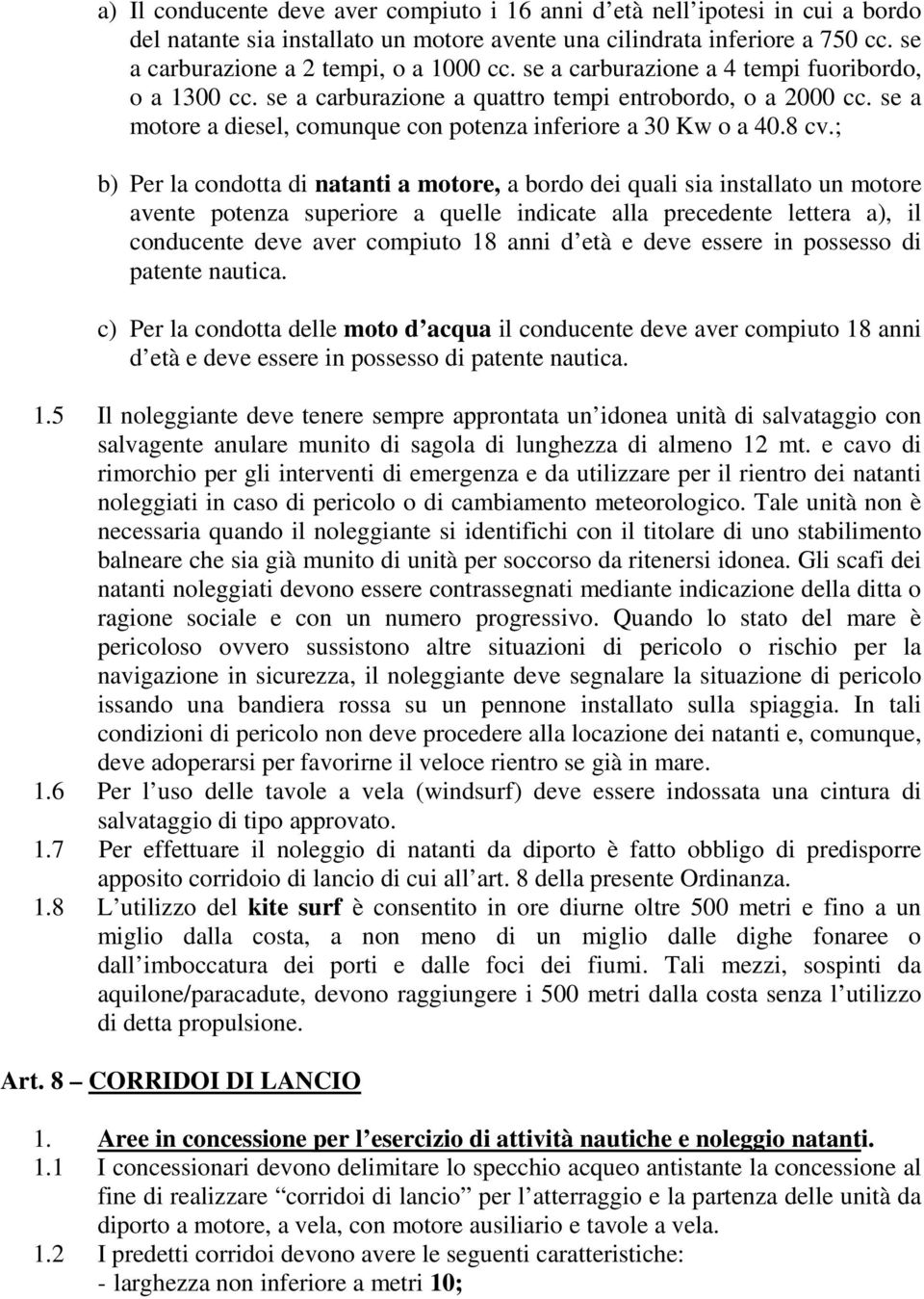 ; b) Per la condotta di natanti a motore, a bordo dei quali sia installato un motore avente potenza superiore a quelle indicate alla precedente lettera a), il conducente deve aver compiuto 18 anni d