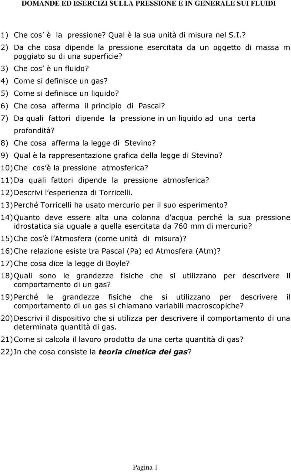 8) Che cosa afferma la legge di Stevino? 9) Qual è la rappresentazione grafica della legge di Stevino? 10) Che cos è la pressione atmosferica? 11) Da quali fattori dipende la pressione atmosferica?