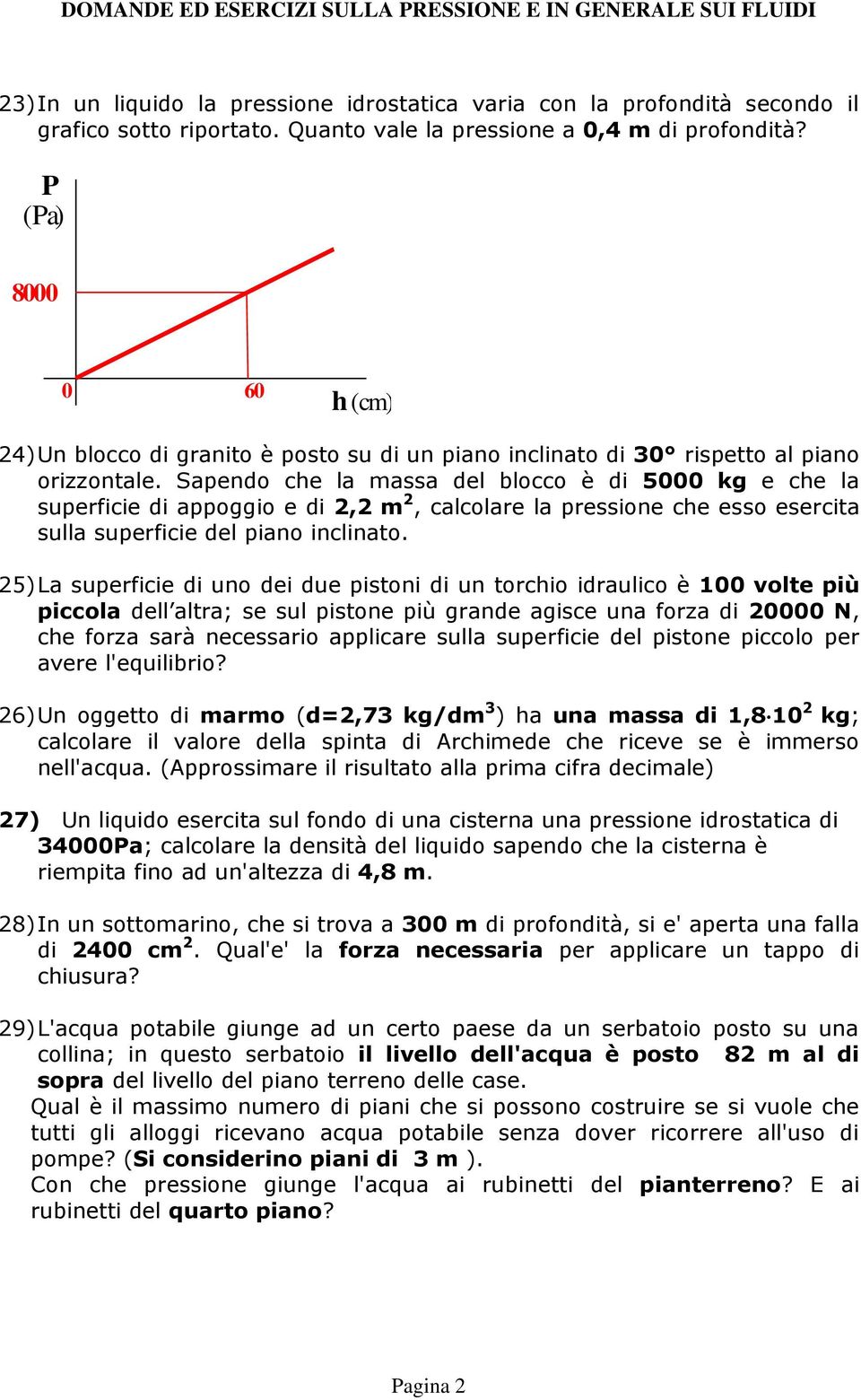 Sapendo che la massa del blocco è di 5000 kg e che la superficie di appoggio e di 2,2 m 2, calcolare la pressione che esso esercita sulla superficie del piano inclinato.