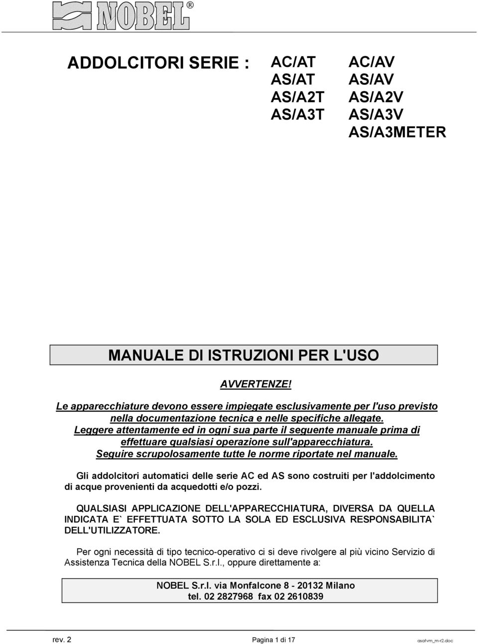 Leggere attentamente ed in ogni sua parte il seguente manuale prima di effettuare qualsiasi operazione sull'apparecchiatura. Seguire scrupolosamente tutte le norme riportate nel manuale.