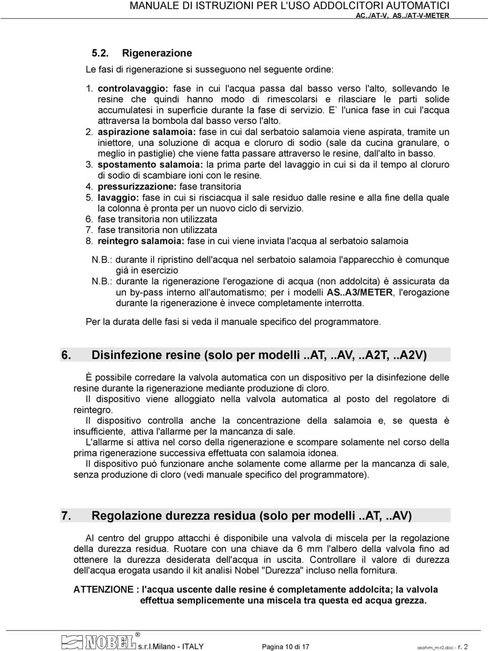 servizio. E` l'unica fase in cui l'acqua attraversa la bombola dal basso verso l'alto. 2.