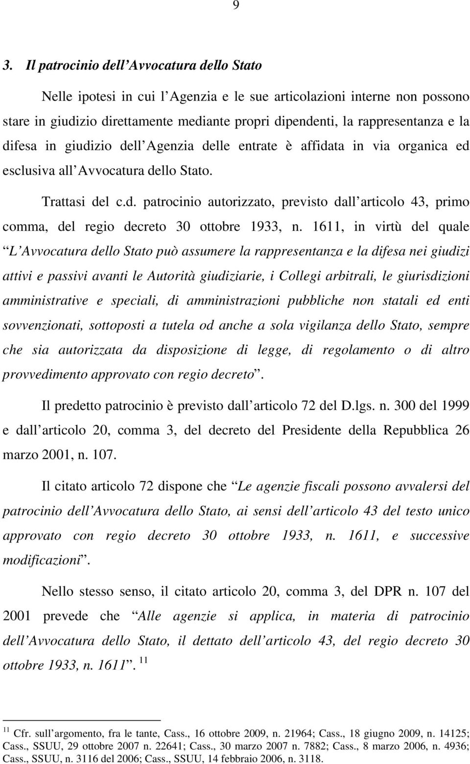 1611, in virtù del quale L Avvocatura dello Stato può assumere la rappresentanza e la difesa nei giudizi attivi e passivi avanti le Autorità giudiziarie, i Collegi arbitrali, le giurisdizioni