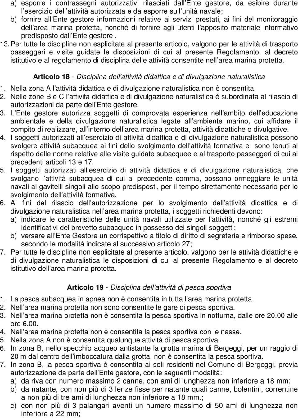 Per tutte le discipline non esplicitate al presente articolo, valgono per le attività di trasporto passeggeri e visite guidate le disposizioni di cui al presente Regolamento, al decreto istitutivo e