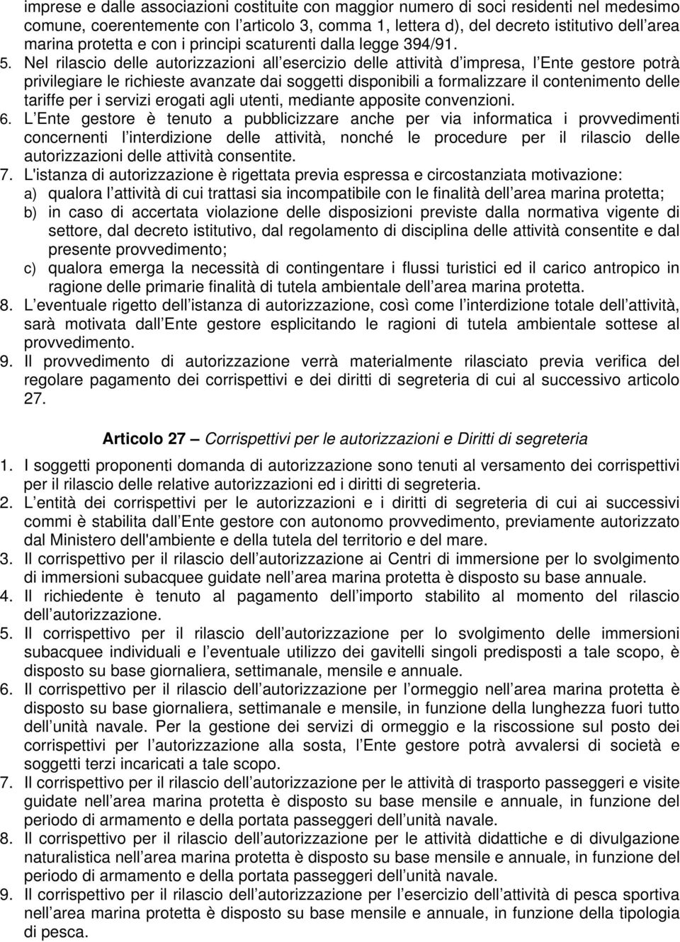 Nel rilascio delle autorizzazioni all esercizio delle attività d impresa, l Ente gestore potrà privilegiare le richieste avanzate dai soggetti disponibili a formalizzare il contenimento delle tariffe