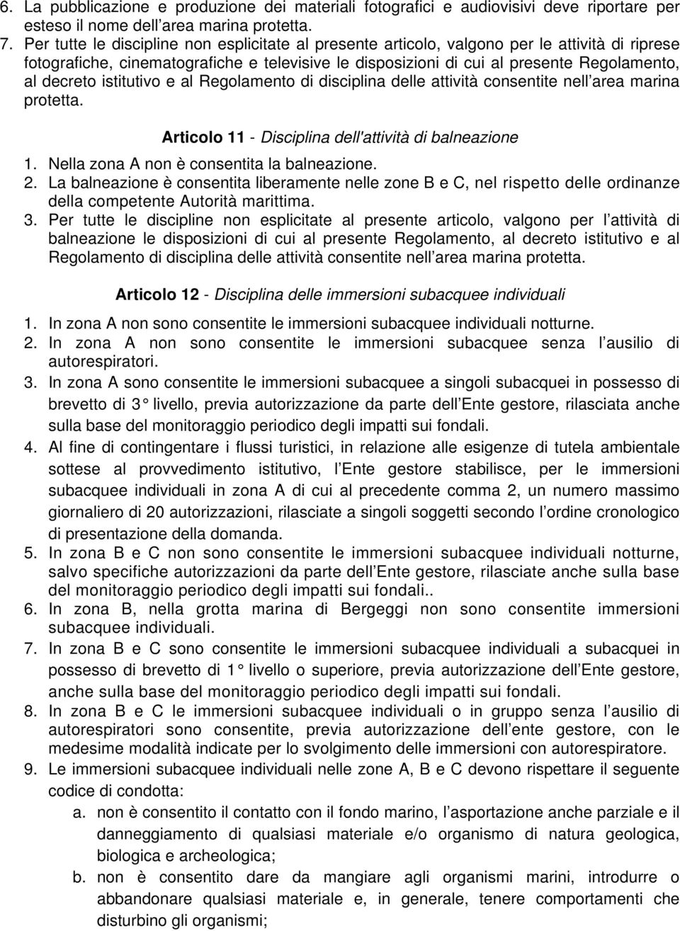 istitutivo e al Regolamento di disciplina delle attività consentite nell area marina protetta. Articolo 11 - Disciplina dell'attività di balneazione 1. Nella zona A non è consentita la balneazione. 2.