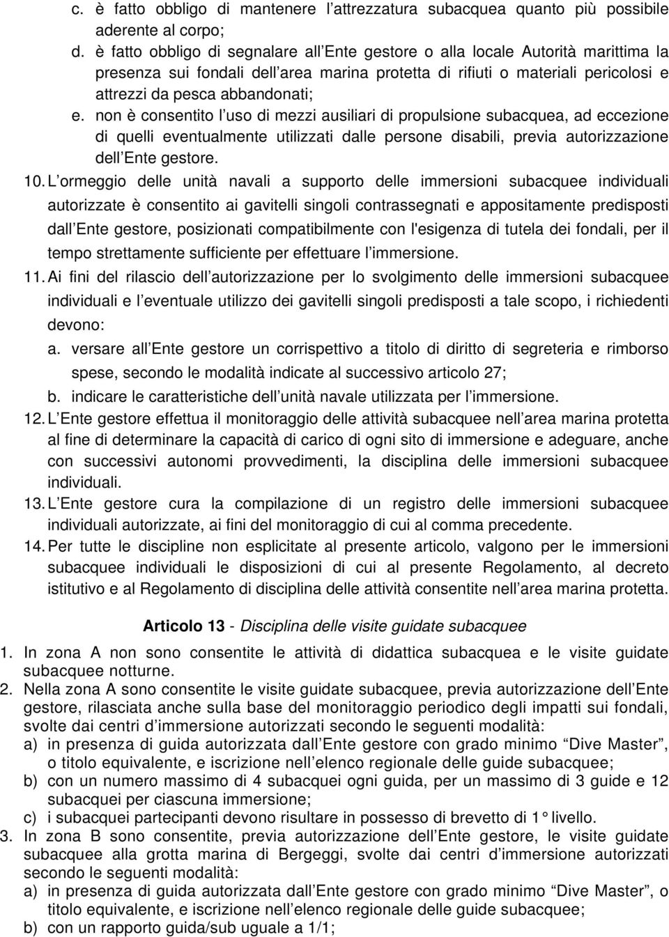 non è consentito l uso di mezzi ausiliari di propulsione subacquea, ad eccezione di quelli eventualmente utilizzati dalle persone disabili, previa autorizzazione dell Ente gestore. 10.