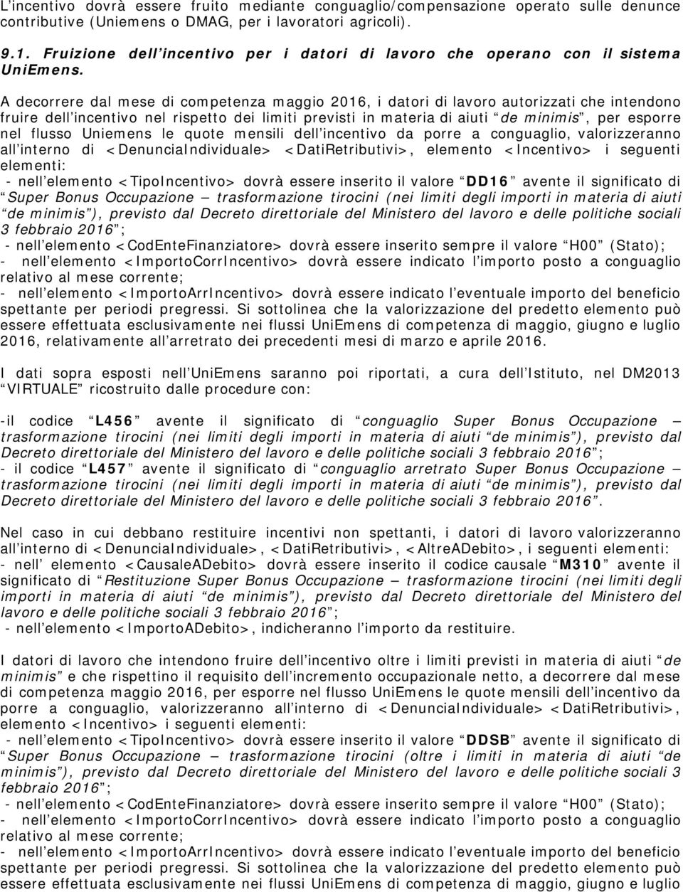 A decorrere dal mese di competenza maggio 2016, i datori di lavoro autorizzati che intendono fruire dell incentivo nel rispetto dei limiti previsti in materia di aiuti de minimis, per esporre nel