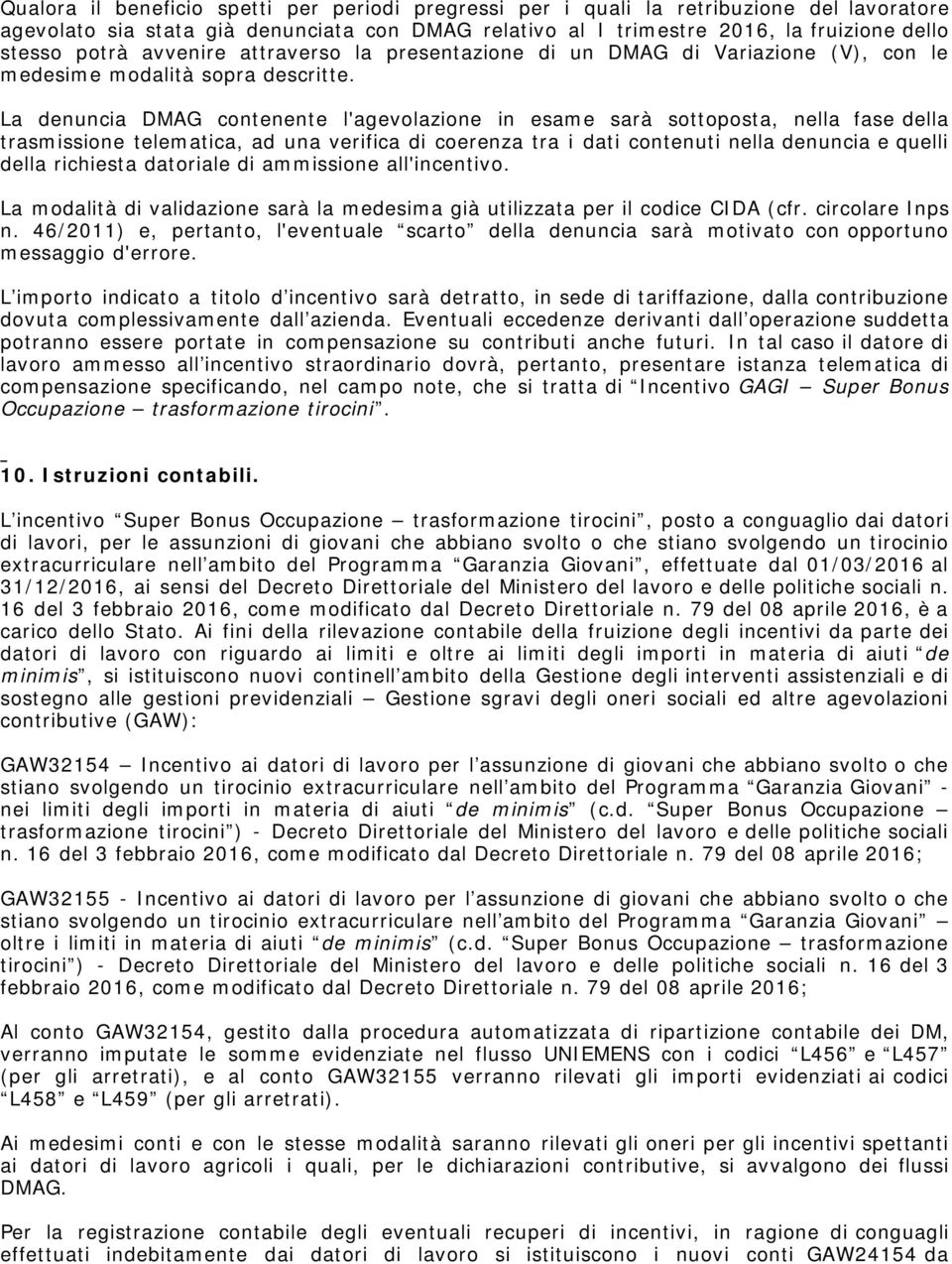 La denuncia DMAG contenente l'agevolazione in esame sarà sottoposta, nella fase della trasmissione telematica, ad una verifica di coerenza tra i dati contenuti nella denuncia e quelli della richiesta