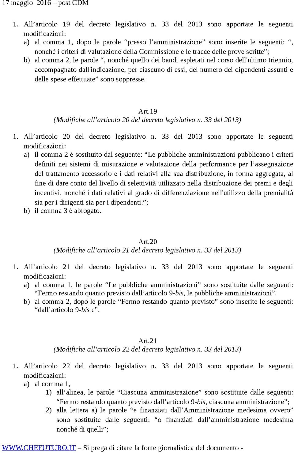 scritte ; b) al comma 2, le parole, nonché quello dei bandi espletati nel corso dell'ultimo triennio, accompagnato dall'indicazione, per ciascuno di essi, del numero dei dipendenti assunti e delle