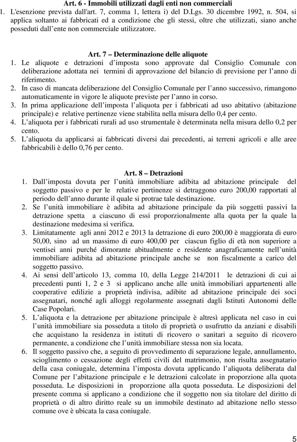 Le aliquote e detrazioni d imposta sono approvate dal Consiglio Comunale con deliberazione adottata nei termini di approvazione del bilancio di previsione per l anno di riferimento. 2.