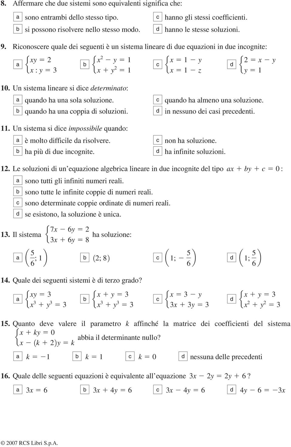 Un sistm si i impossiil quno: è molto iffiil risolvr. h più i u inognit. quno h lmno un soluzion. in nssuno i si prnti. non h soluzion. h infinit soluzioni. 12.