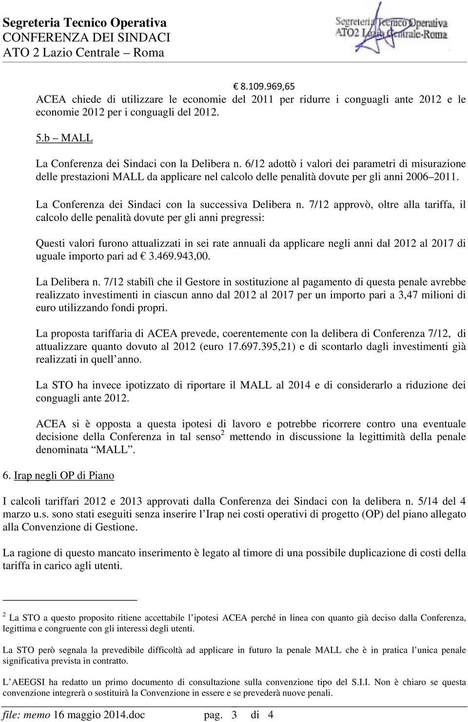 7/12 approvò, oltre alla tariffa, il calcolo delle penalità dovute per gli anni pregressi: Questi valori furono attualizzati in sei rate annuali da applicare negli anni dal 2012 al 2017 di uguale