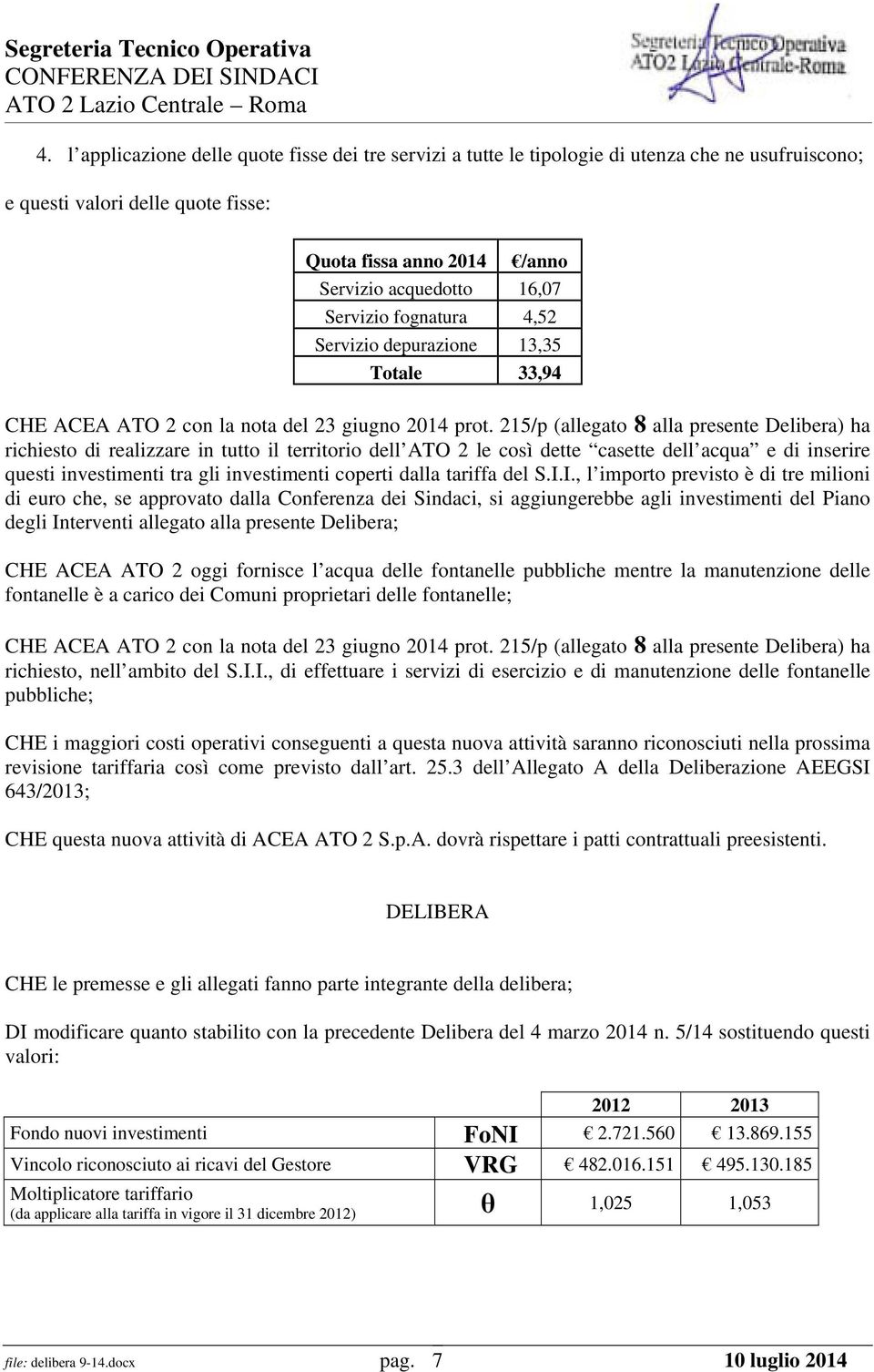 215/p (allegato 8 alla presente Delibera) ha richiesto di realizzare in tutto il territorio dell ATO 2 le così dette casette dell acqua e di inserire questi investimenti tra gli investimenti coperti