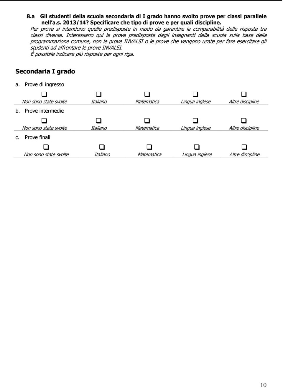 Interessano qui le prove predisposte dagli insegnanti della scuola sulla base della programmazione comune, non le prove INVALSI o le prove che vengono usate per fare esercitare gli studenti ad