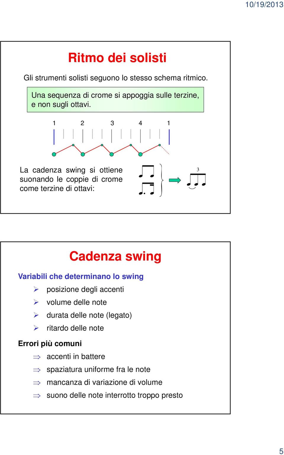 1 2 3 4 1 La cadenza swing si ottiene suonando le coppie di crome come terzine di ottavi:.