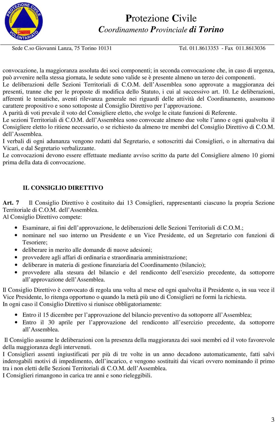 dell Assemblea sono approvate a maggioranza dei presenti, tranne che per le proposte di modifica dello Statuto, i cui al successivo art. 10.