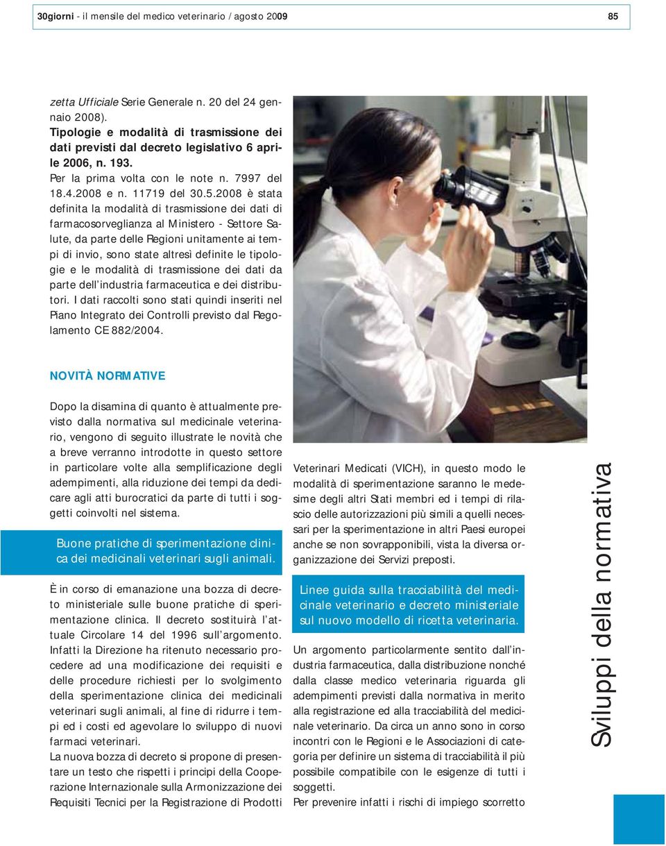 2008 è stata definita la modalità di trasmissione dei dati di farmacosorveglianza al Ministero - Settore Salute, da parte delle Regioni unitamente ai tempi di invio, sono state altresì definite le