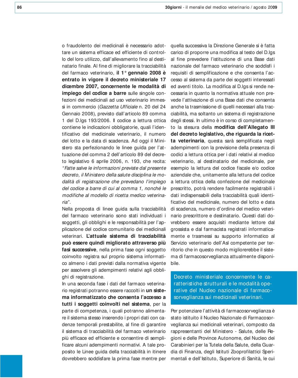 Al fine di migliorare la tracciabilità del farmaco veterinario, il 1 gennaio 2008 è entrato in vigore il decreto ministeriale 17 dicembre 2007, concernente le modalità di impiego del codice a barre