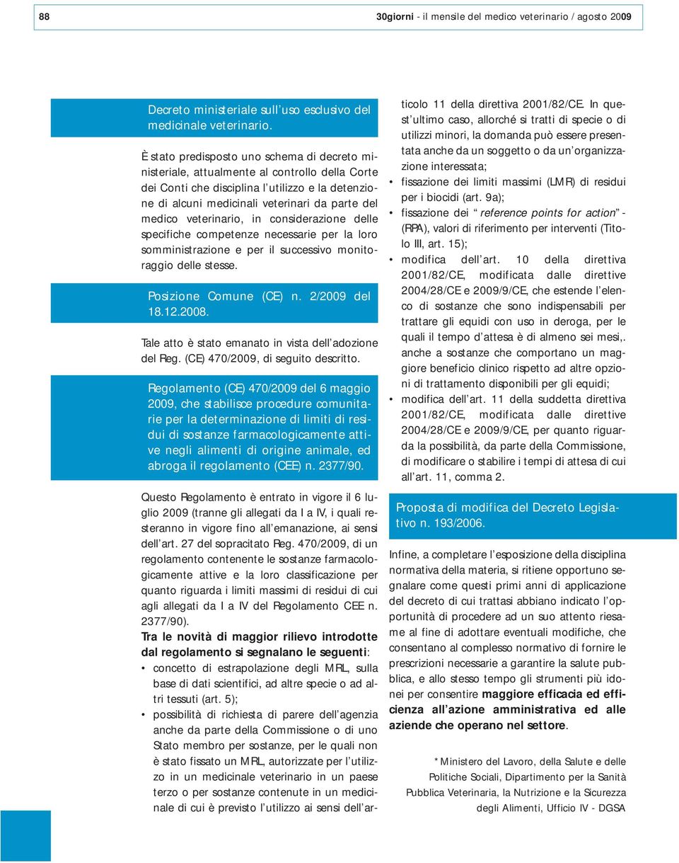 veterinario, in considerazione delle specifiche competenze necessarie per la loro somministrazione e per il successivo monitoraggio delle stesse. Posizione Comune (CE) n. 2/2009 del 18.12.2008.