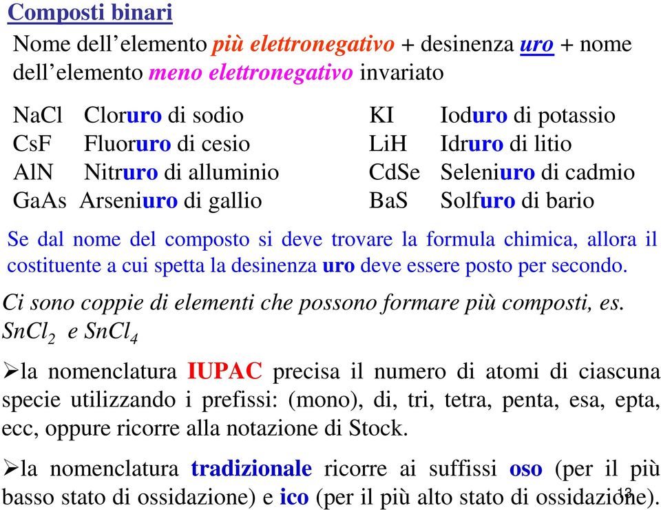 spetta la desinenza uro deve essere posto per secondo. Ci sono coppie di elementi che possono formare più composti, es.