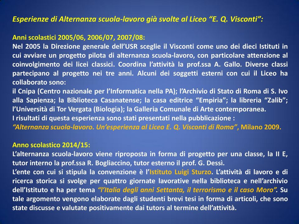 scuola-lavoro, con particolare attenzione al coinvolgimento dei licei classici. Coordina l attività la prof.ssa A. Gallo. Diverse classi partecipano al progetto nei tre anni.