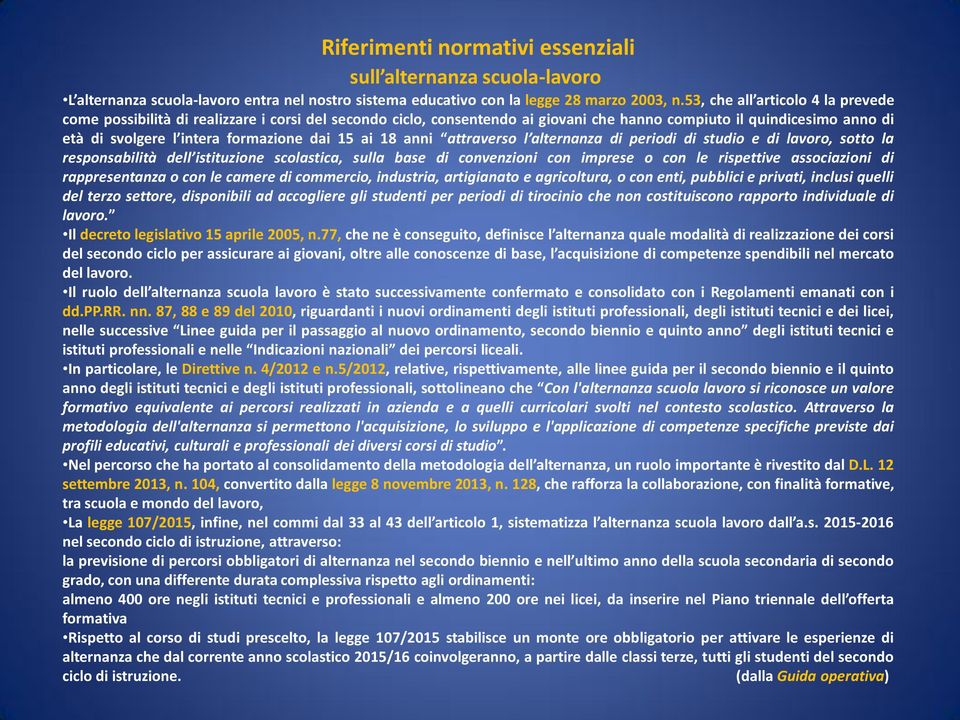 15 ai 18 anni attraverso l alternanza di periodi di studio e di lavoro, sotto la responsabilità dell istituzione scolastica, sulla base di convenzioni con imprese o con le rispettive associazioni di