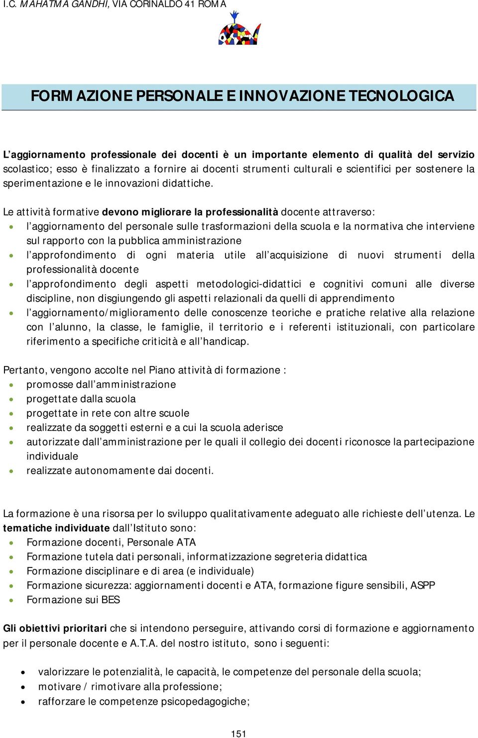 Le attività formative devono migliorare la professionalità docente attraverso: l aggiornamento del personale sulle trasformazioni della scuola e la normativa che interviene sul rapporto con la