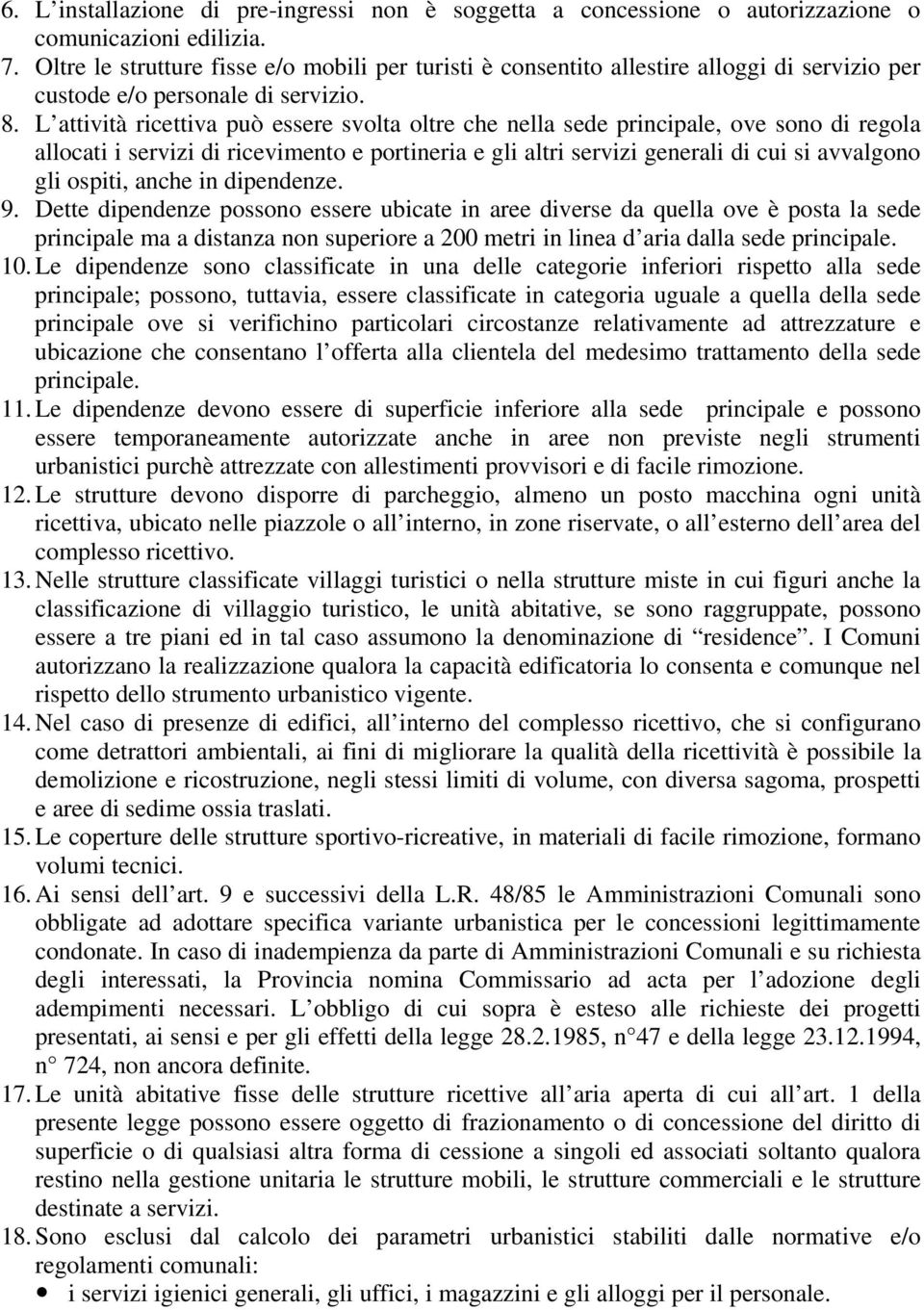 L attività ricettiva può essere svolta oltre che nella sede principale, ove sono di regola allocati i servizi di ricevimento e portineria e gli altri servizi generali di cui si avvalgono gli ospiti,