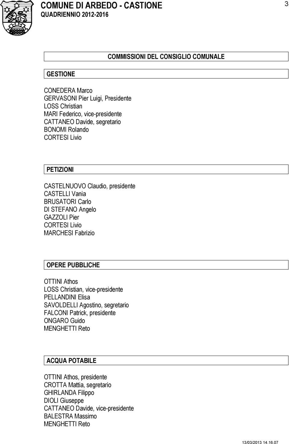 MARCHESI Fabrizio OPERE PUBBLICHE OTTINI Athos LOSS Christian, vice-presidente PELLANDINI Elisa SAVOLDELLI Agostino, segretario FALCONI Patrick, presidente ONGARO