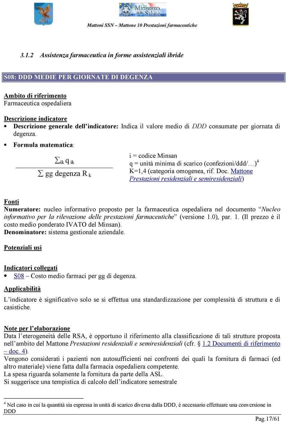 Mattone Prestazioni residenziali e semiresidenziali) Numeratore: nucleo informativo proposto per la farmaceutica ospedaliera nel documento Nucleo informativo per la rilevazione delle prestazioni