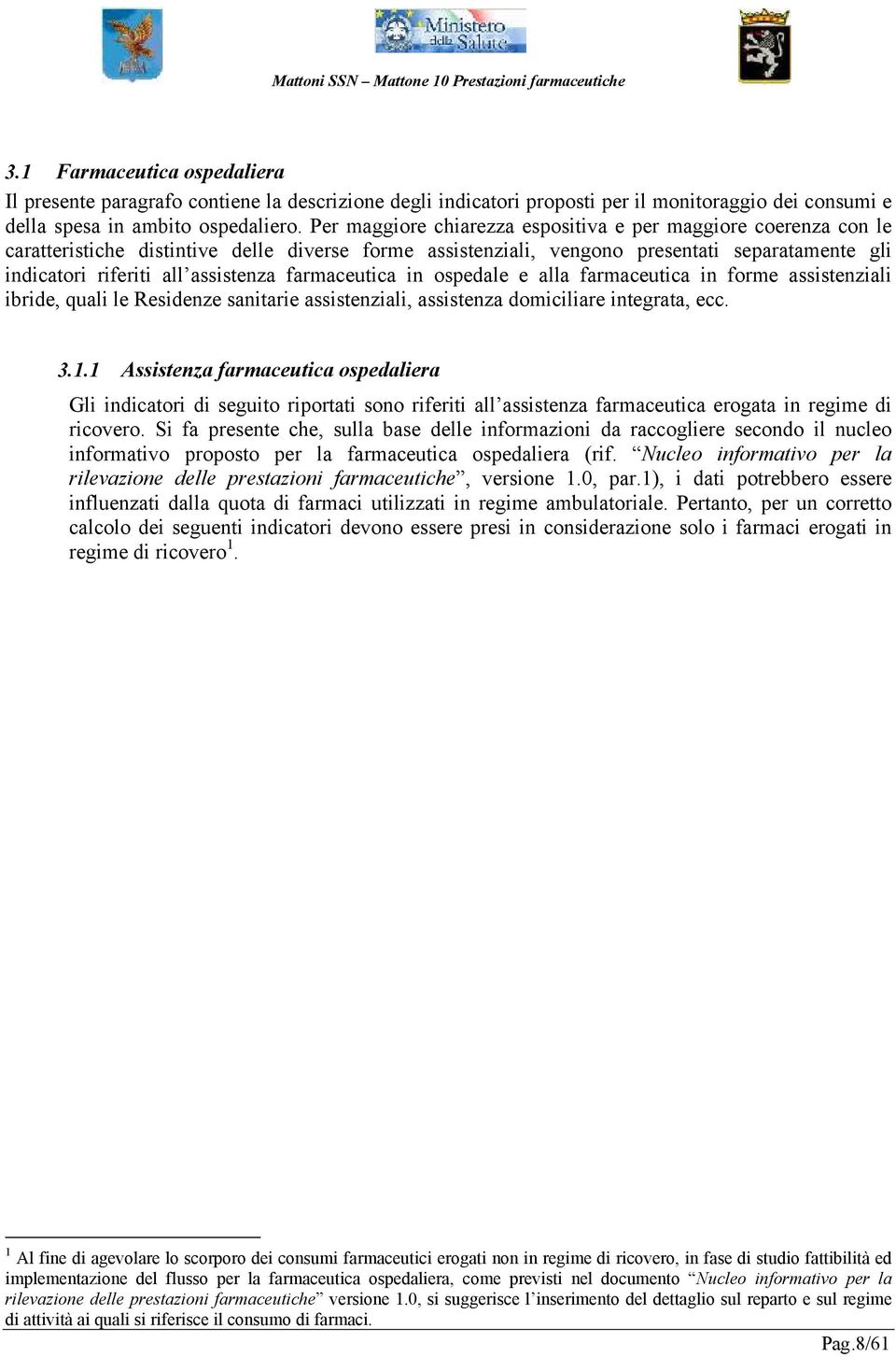 farmaceutica in ospedale e alla farmaceutica in forme assistenziali ibride, quali le Residenze sanitarie assistenziali, assistenza domiciliare integrata, ecc. 3.1.