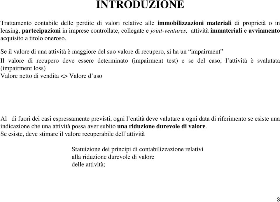 Se il valore di una attività è maggiore del suo valore di recupero, si ha un impairment Il valore di recupero deve essere determinato (impairment test) e se del caso, l attività è svalutata