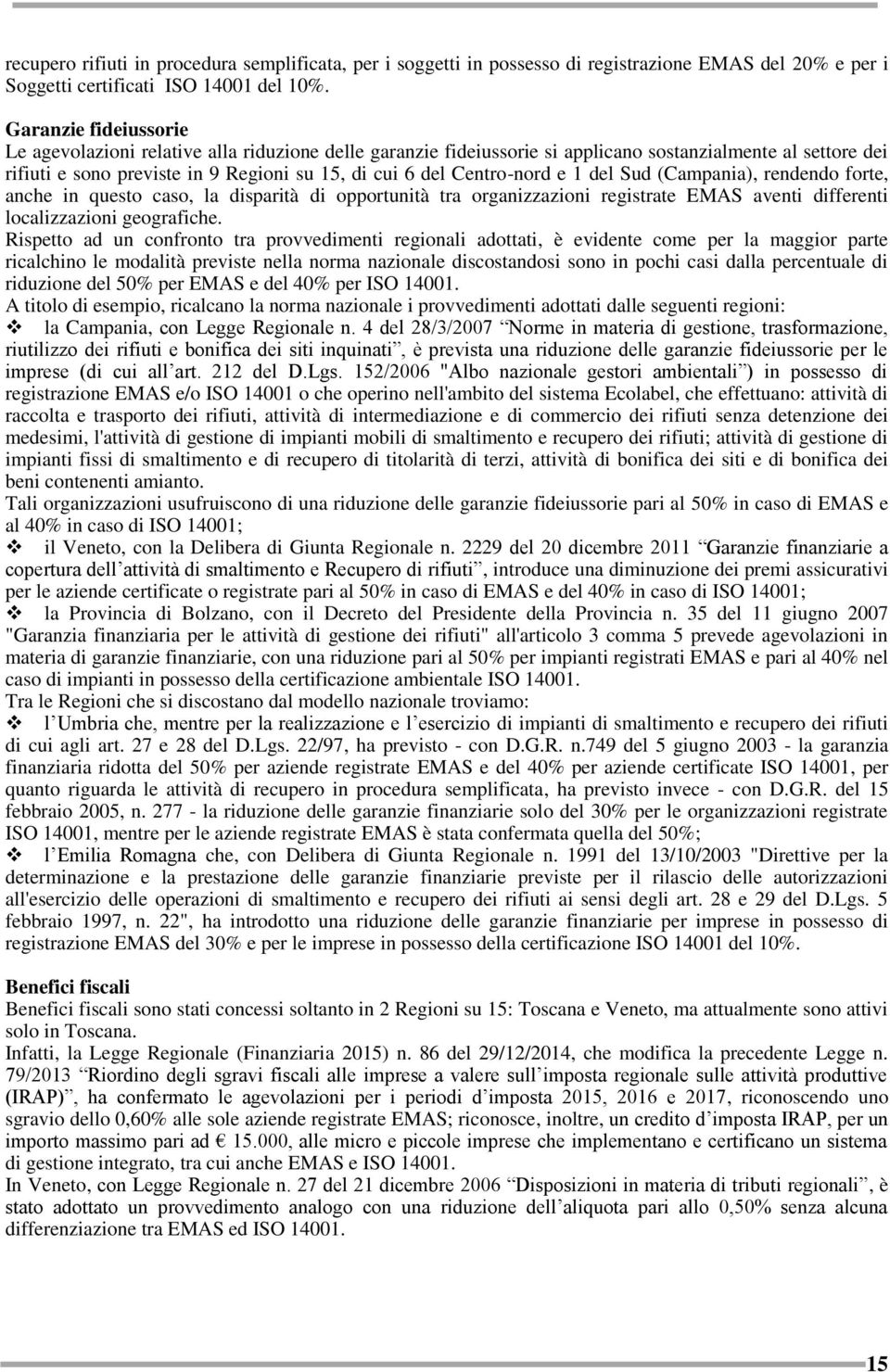 Centro-nord e 1 del Sud (Campania), rendendo forte, anche in questo caso, la disparità di opportunità tra organizzazioni registrate EMAS aventi differenti localizzazioni geografiche.