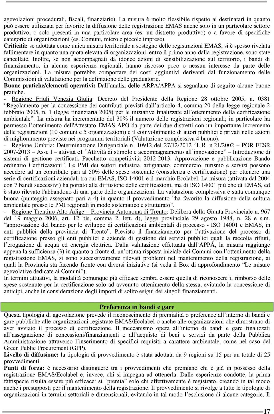 presenti in una particolare area (es. un distretto produttivo) o a favore di specifiche categorie di organizzazioni (es. Comuni, micro e piccole imprese).