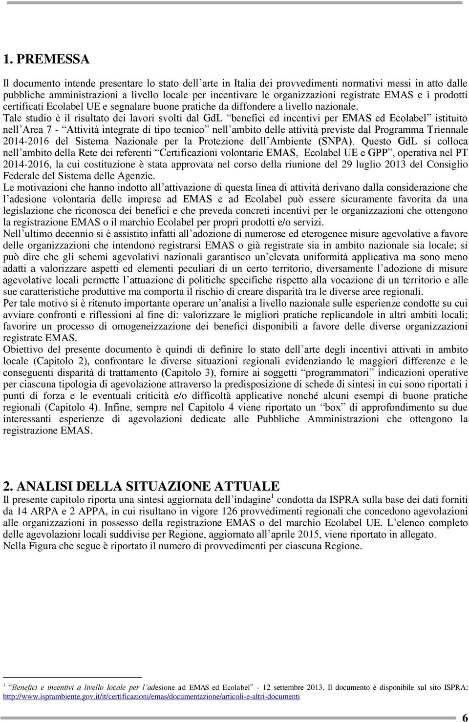 Tale studio è il risultato dei lavori svolti dal GdL benefici ed incentivi per EMAS ed Ecolabel istituito nell Area 7 - Attività integrate di tipo tecnico nell ambito delle attività previste dal