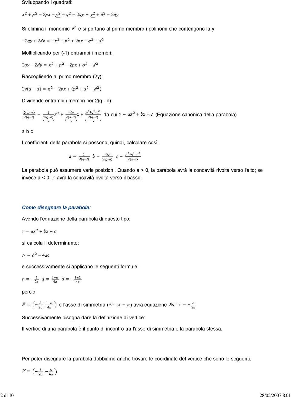 Quando a > 0, la parabola avrà la concavità rivolta verso l'alto; se invece a < 0, avrà la concavità rivolta verso il basso.