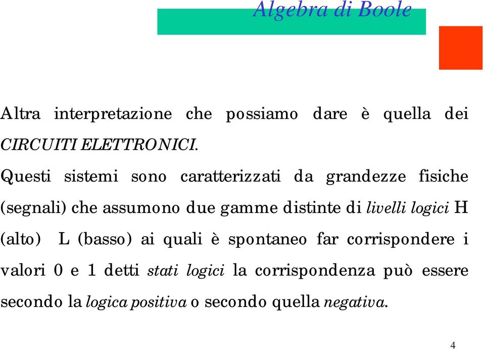 distinte di livelli logici H (alto) L (basso) ai quali è spontaneo far corrispondere i valori 0