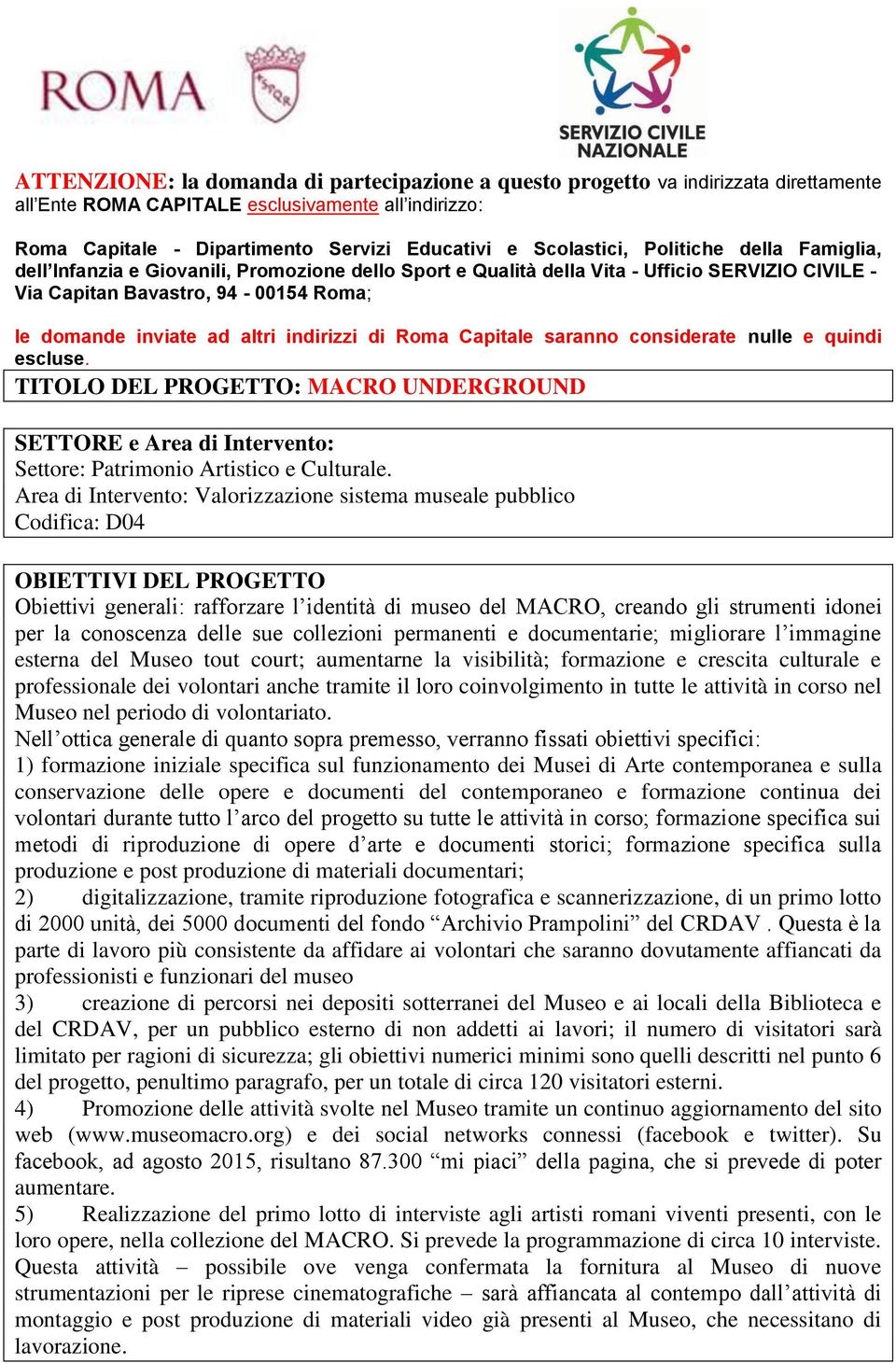 altri indirizzi di Roma Capitale saranno considerate nulle e quindi escluse. TITOLO DEL PROGETTO: MACRO UNDERGROUND SETTORE e Area di Intervento: Settore: Patrimonio Artistico e Culturale.