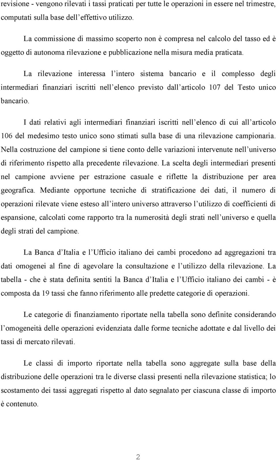 La rilevazione interessa l intero sistema bancario e il complesso degli intermediari finanziari iscritti nell elenco previsto dall articolo 107 del Testo unico bancario.