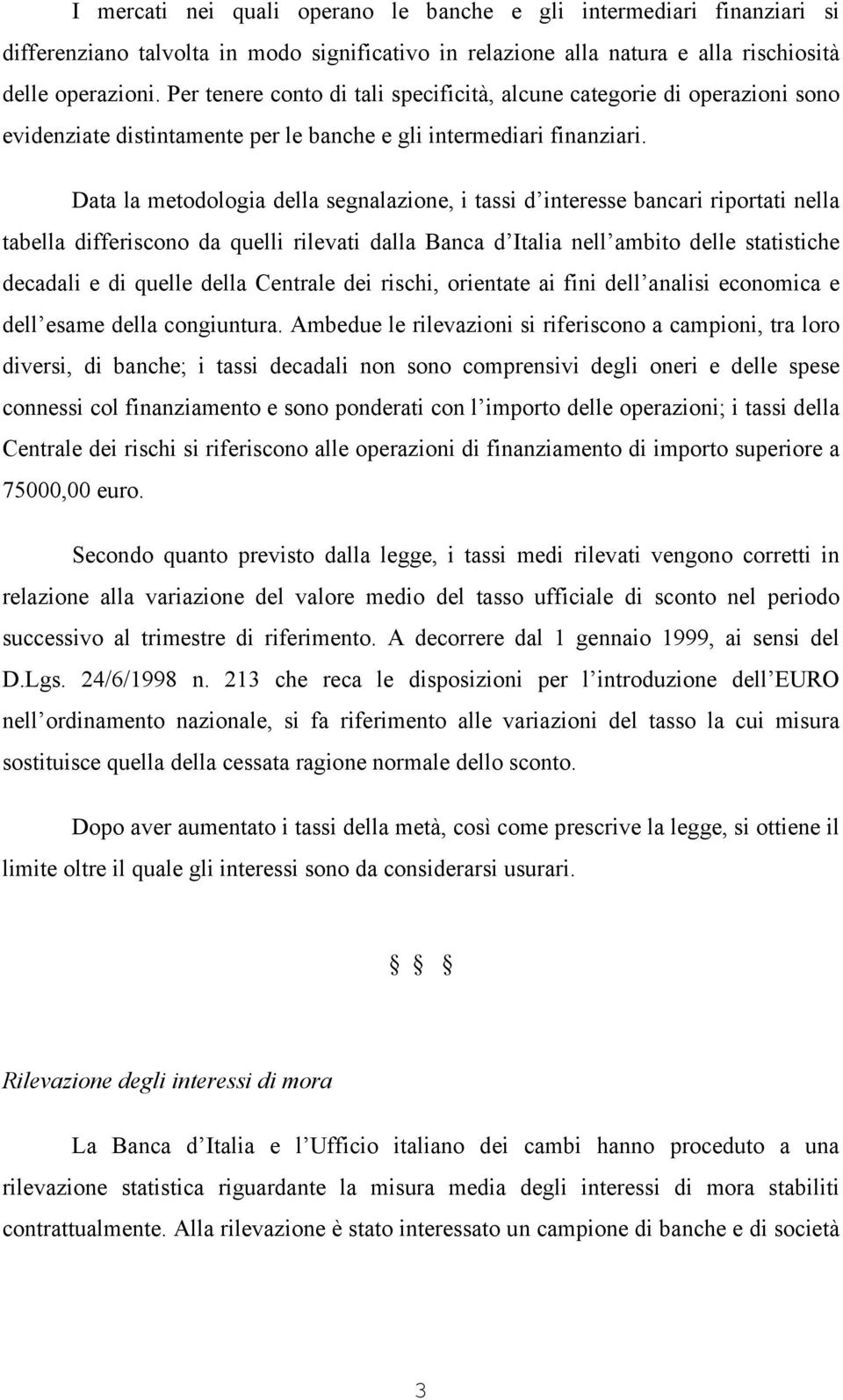 Data la metodologia della segnalazione, i tassi d interesse bancari riportati nella tabella differiscono da quelli rilevati dalla Banca d Italia nell ambito delle statistiche decadali e di quelle