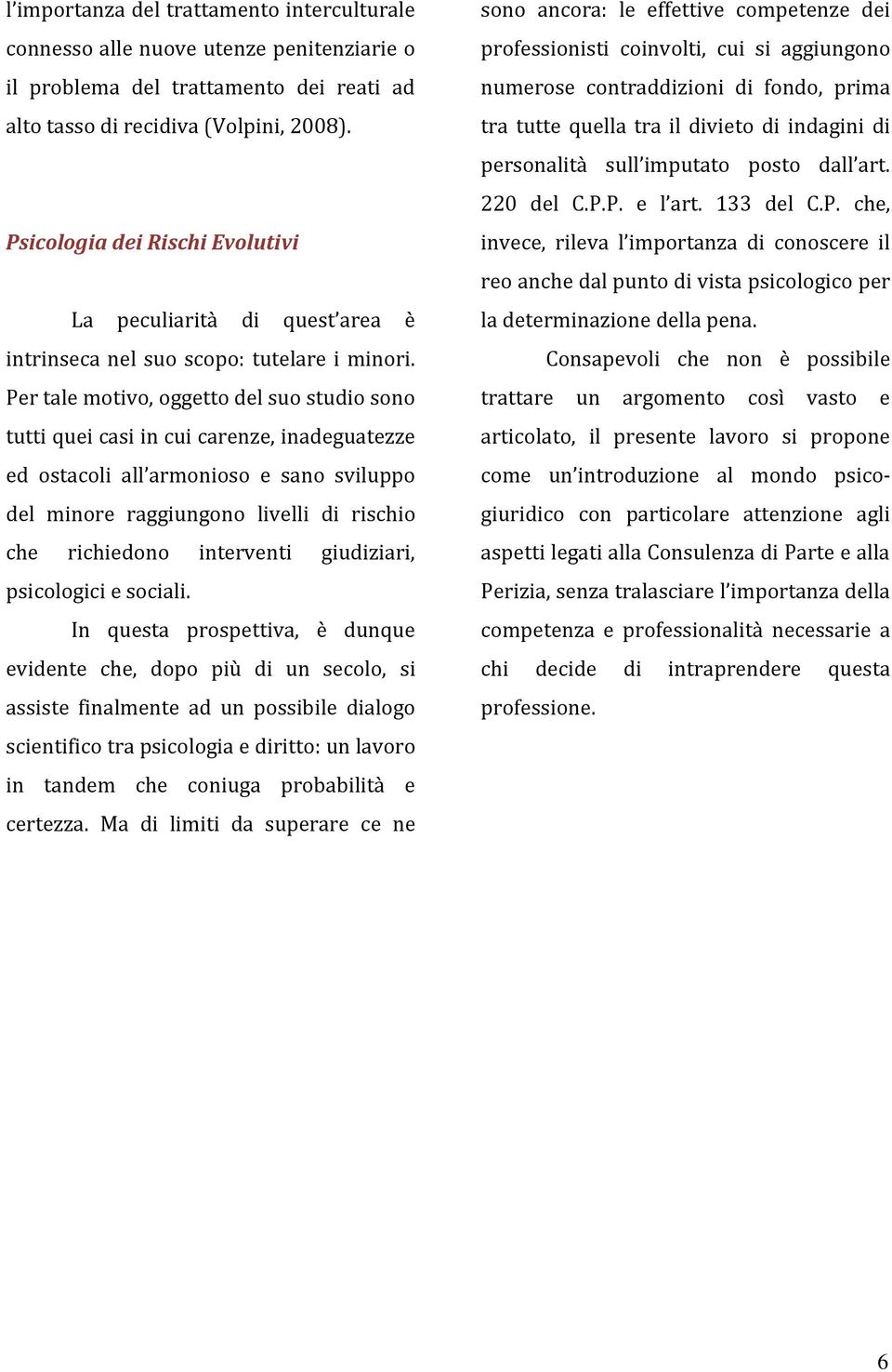 Per tale motivo, oggetto del suo studio sono tutti quei casi in cui carenze, inadeguatezze ed ostacoli all armonioso e sano sviluppo del minore raggiungono livelli di rischio che richiedono