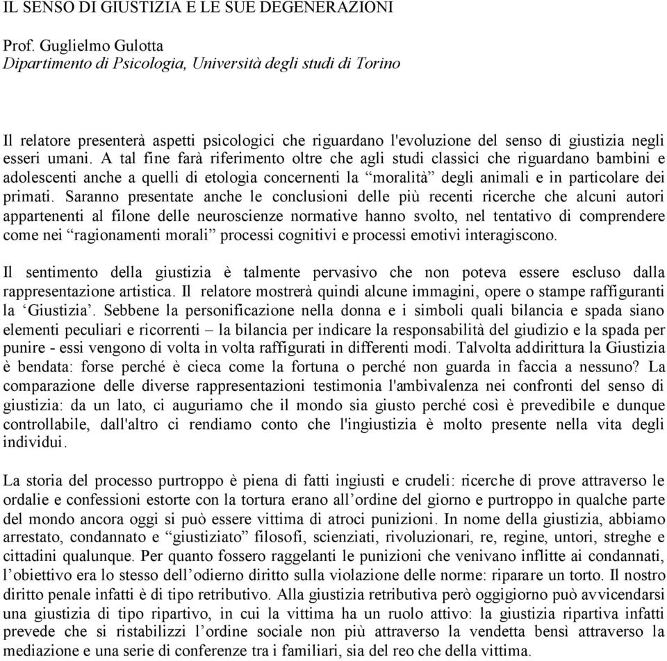 A tal fine farà riferimento oltre che agli studi classici che riguardano bambini e adolescenti anche a quelli di etologia concernenti la moralità degli animali e in particolare dei primati.