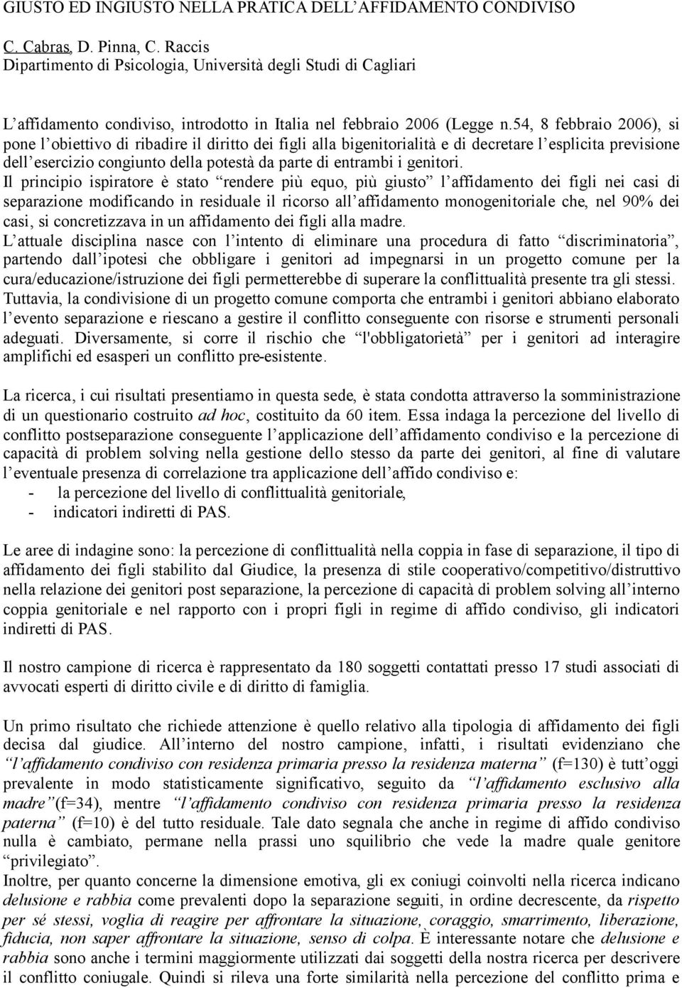 54, 8 febbraio 2006), si pone l obiettivo di ribadire il diritto dei figli alla bigenitorialità e di decretare l esplicita previsione dell esercizio congiunto della potestà da parte di entrambi i