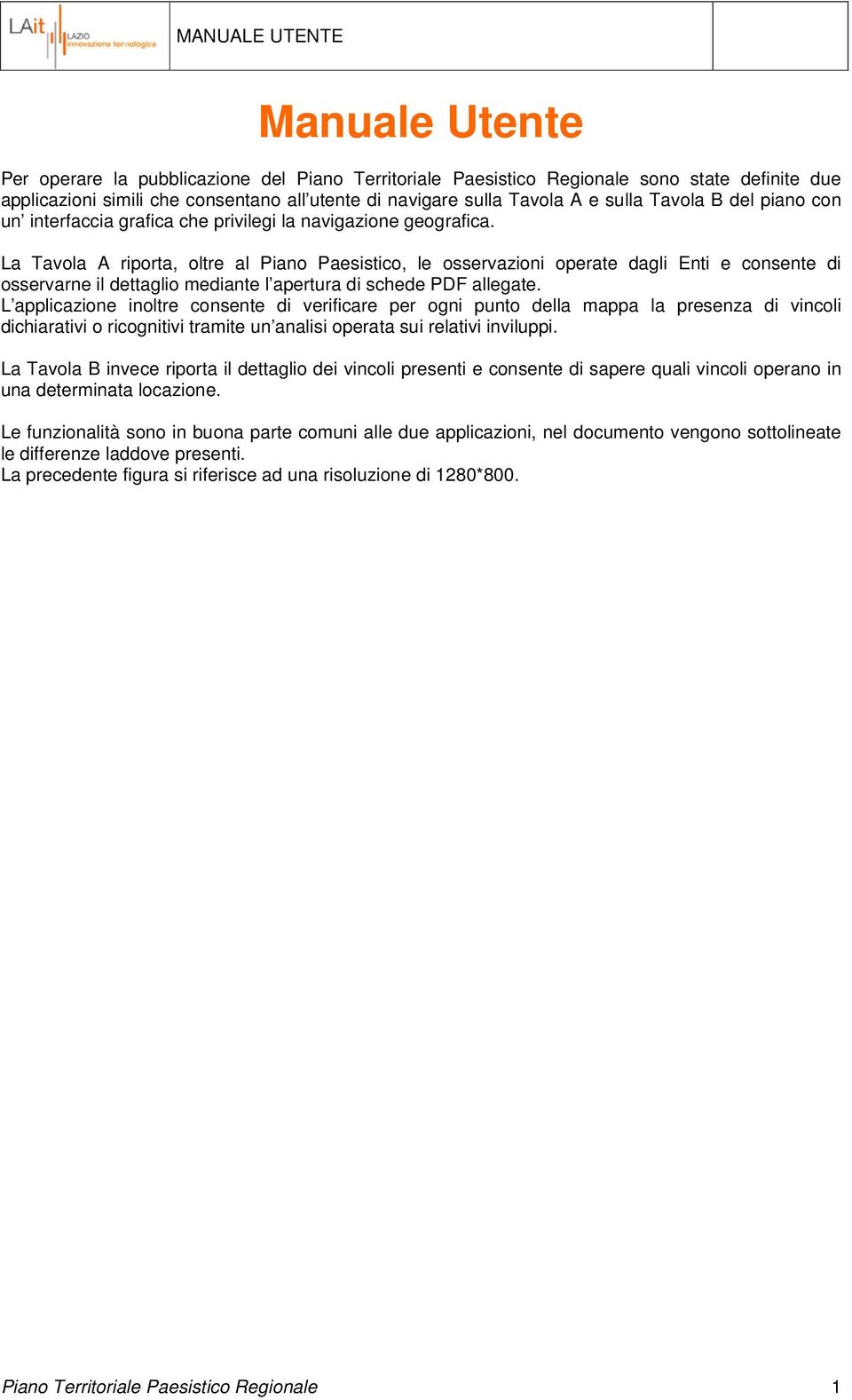 La Tavola A riporta, oltre al Piano Paesistico, le osservazioni operate dagli Enti e consente di osservarne il dettaglio mediante l apertura di schede PDF allegate.