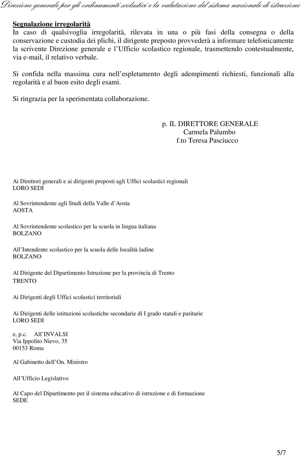 Si confida nella massima cura nell espletamento degli adempimenti richiesti, funzionali alla regolarità e al buon esito degli esami. Si ringrazia per la sperimentata collaborazione. p. IL DIRETTORE GENERALE Carmela Palumbo f.