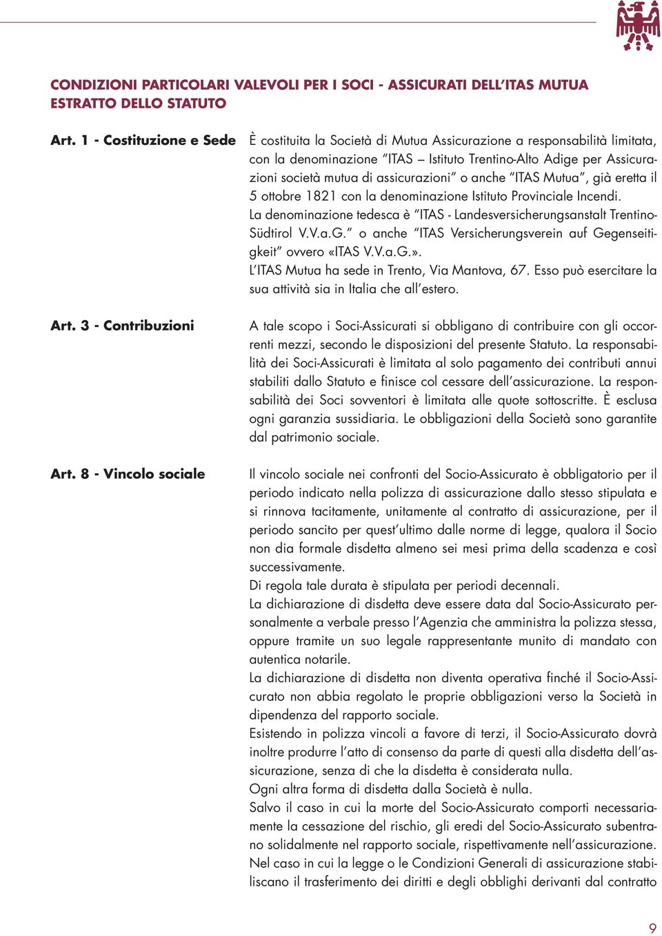 assicurazioni o anche ITAS Mutua, già eretta il 5 ottobre 1821 con la denominazione Istituto Provinciale Incendi. La denominazione tedesca è ITAS - Landesversicherungsanstalt Trentino- Südtirol V.V.a.G.