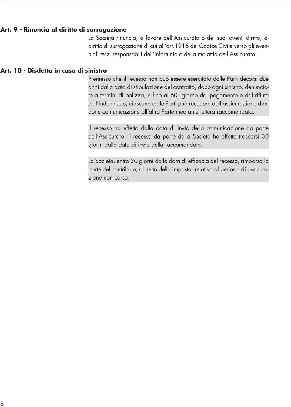 10 - Disdetta in caso di sinistro Premesso che il recesso non può essere esercitato dalle Parti decorsi due anni dalla data di stipulazione del contratto, dopo ogni sinistro, denunciato a termini di